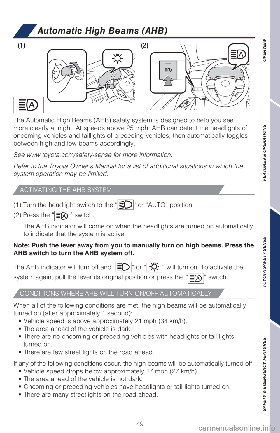 TOYOTA CAMRY HYBRID 2021 Owners Manual (in English) 49
OVERVIEW FEATURES & OPERATIONS TOYOTA SAFETY SENSE SAFETY & EMERGENCY FEATURES
The Automatic High Beams (AHB) safety system is designed to help you see
more clearly at night. At speeds above 25 mp TOYOTA CAMRY HYBRID 2021 Owners Manual (in English) 49
OVERVIEW FEATURES & OPERATIONS TOYOTA SAFETY SENSE SAFETY & EMERGENCY FEATURES
The Automatic High Beams (AHB) safety system is designed to help you see
more clearly at night. At speeds above 25 mp