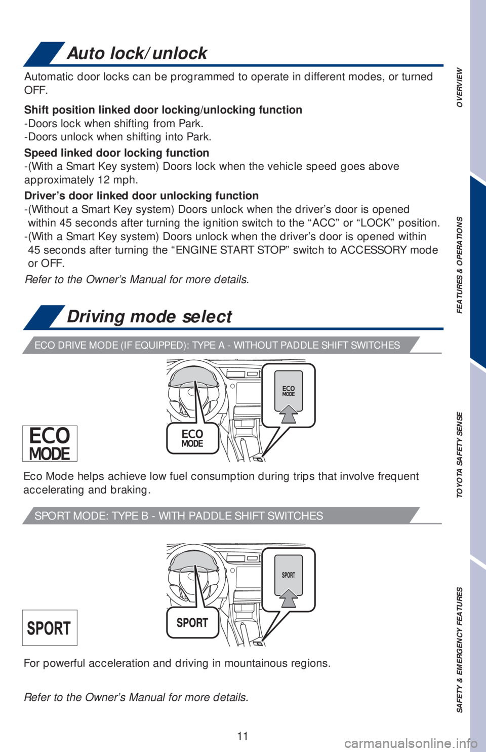 TOYOTA COROLLA 2019  Owners Manual (in English) 11
OVERVIEW FEATURES & OPERATIONS TOYOTA SAFETY SENSE SAFETY & EMERGENCY FEATURES
Auto lock/unlock
For powerful acceleration and driving in mountainous regions.
Automatic door locks can be programmed 