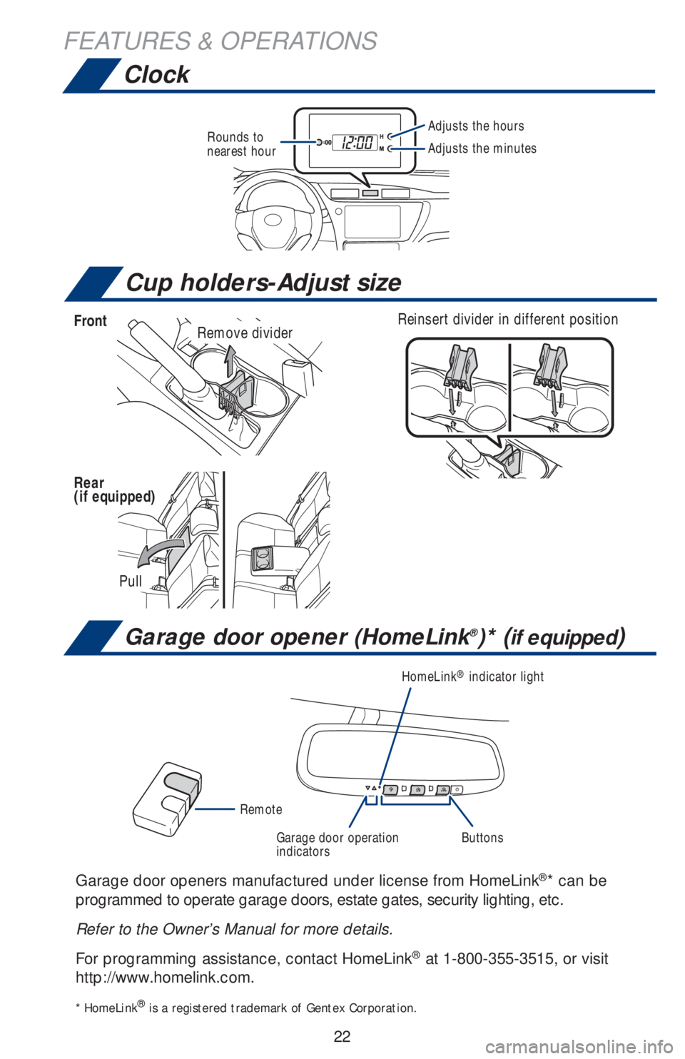 TOYOTA COROLLA 2019  Owners Manual (in English) 22
FEATURES & OPERATIONS
Adjusts the hoursRounds to 
nearest hourAdjusts the minutes
Clock
Garage door opener (HomeLink®)* (if equipped) 
Garage door openers manufactured under license from HomeLink