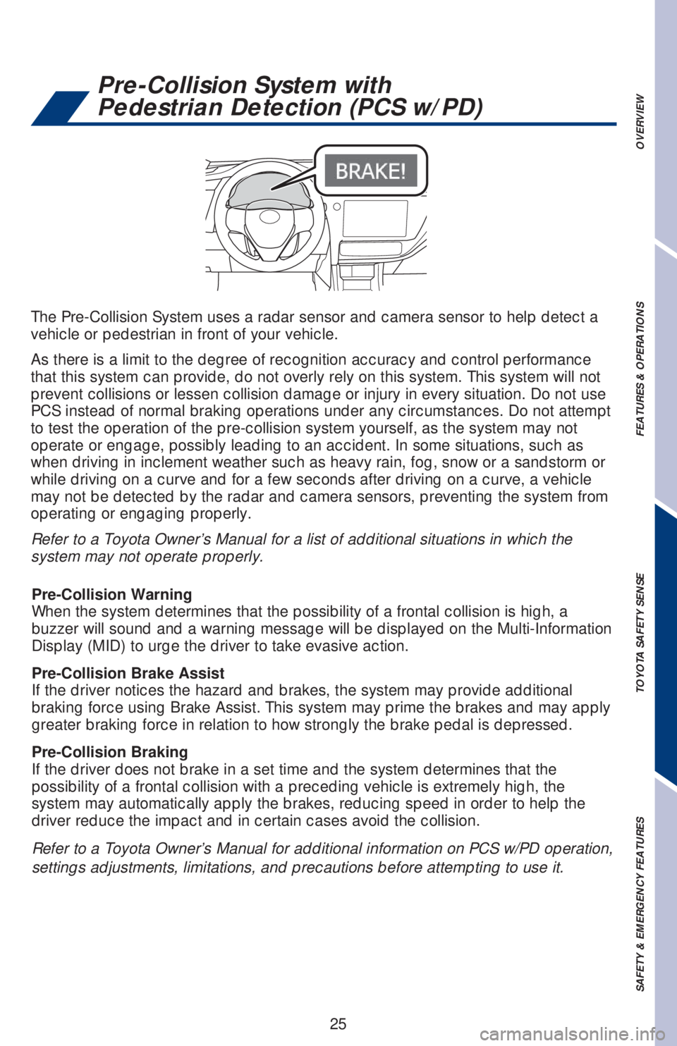 TOYOTA COROLLA 2019  Owners Manual (in English) 25
OVERVIEW FEATURES & OPERATIONS TOYOTA SAFETY SENSE SAFETY & EMERGENCY FEATURES
The Pre-Collision System uses a radar sensor and camera sensor to help detect a 
vehicle or pedestrian in front of you