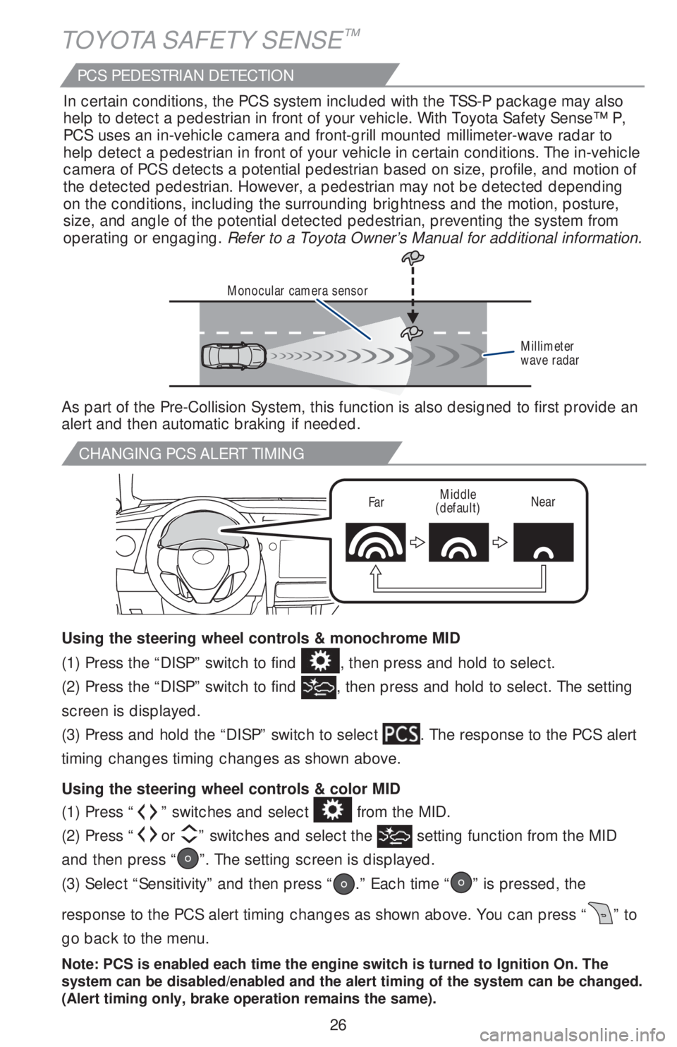 TOYOTA COROLLA 2019  Owners Manual (in English) 26
CHANGING PCS ALERT TIMING
FarMiddle
(default)Near
TOYOTA SAFETY SENSE™
(1) Press “” switches and select  from the MID.  
(2) Press “
or ” switches and select the  setting function from th