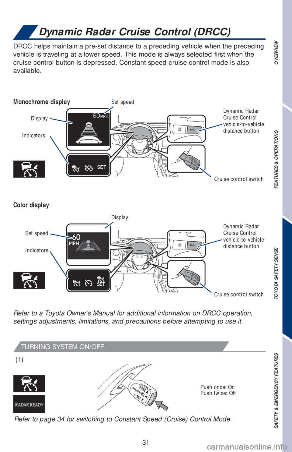 TOYOTA COROLLA 2019  Owners Manual (in English) 31
OVERVIEW FEATURES & OPERATIONS TOYOTA SAFETY SENSE SAFETY & EMERGENCY FEATURES
DRCC helps maintain a pre-set distance to a preceding vehicle when the preceding 
vehicle is traveling at a lower spee