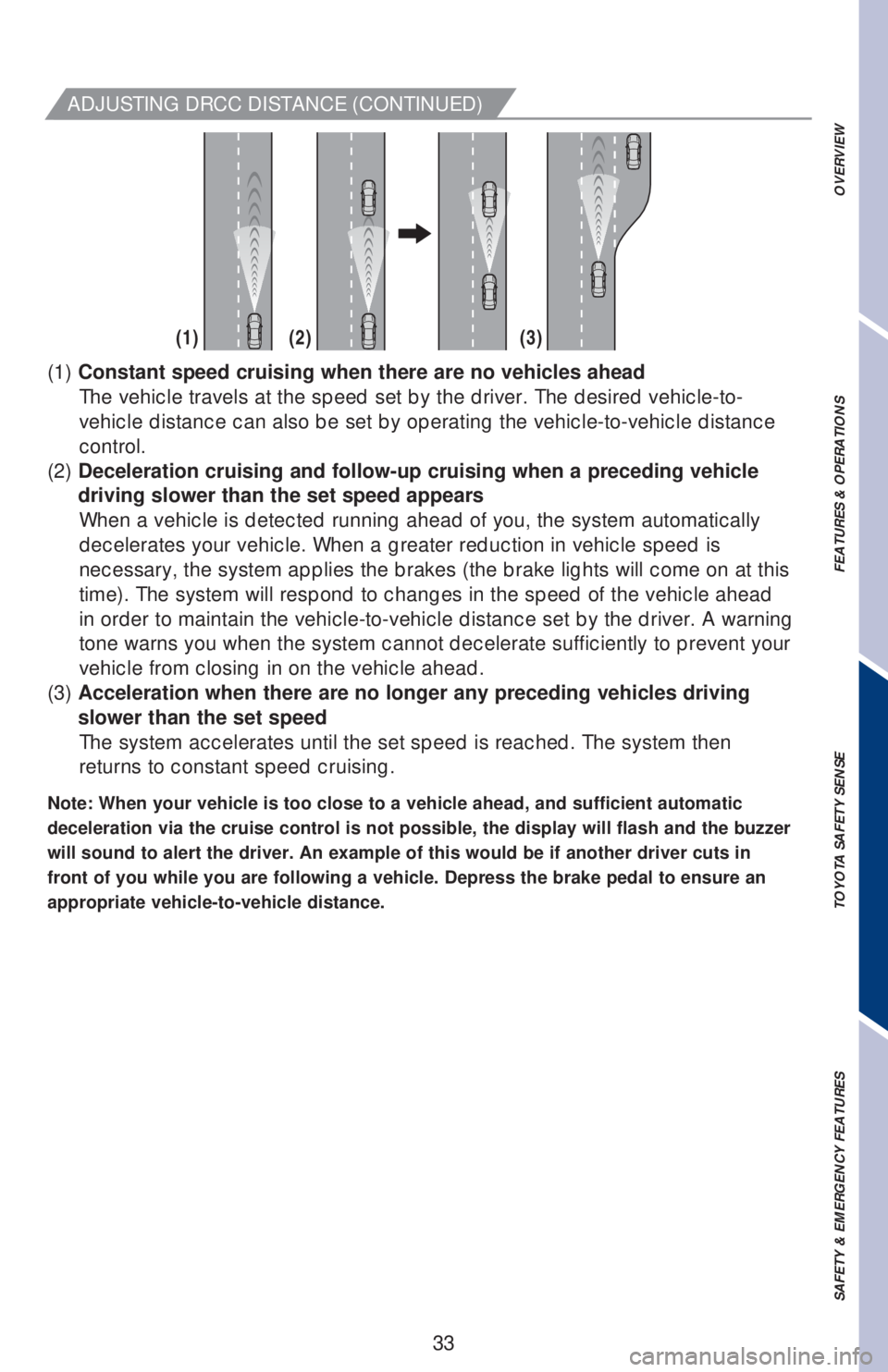 TOYOTA COROLLA 2019  Owners Manual (in English) 33
OVERVIEW FEATURES & OPERATIONS TOYOTA SAFETY SENSE SAFETY & EMERGENCY FEATURES
(1) Constant speed cruising when there are no vehicles ahead
The vehicle travels at the speed set by the driver. The d