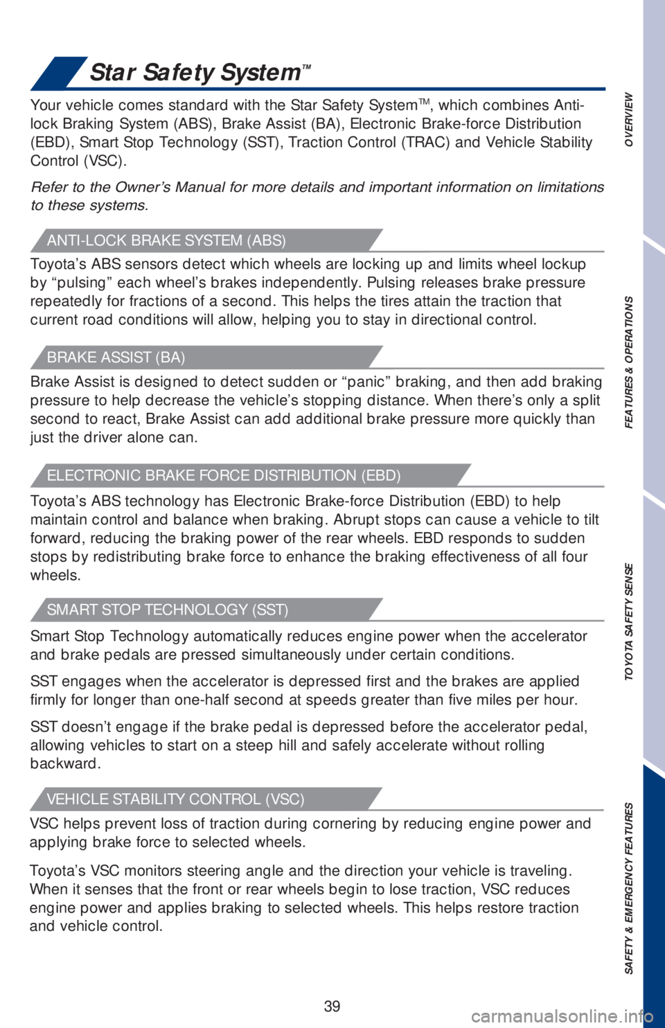 TOYOTA COROLLA 2019  Owners Manual (in English) 39
OVERVIEW FEATURES & OPERATIONS TOYOTA SAFETY SENSE SAFETY & EMERGENCY FEATURES
SMART STOP TECHNOLOGY (SST)
Smart Stop Technology automatically reduces engine power when the accelerator 
and brake p