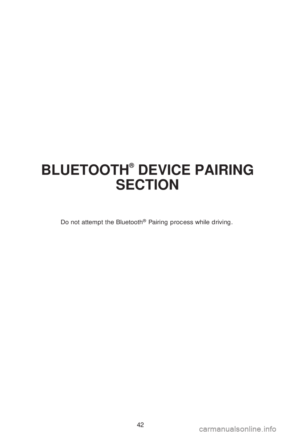 TOYOTA COROLLA 2019  Owners Manual (in English) 42
BLUETOOTH® DEVICE PAIRING 
SECTION
Do not attempt the Bluetooth® Pairing process while driving. 