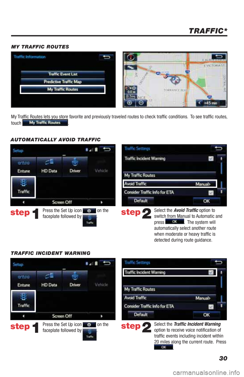 TOYOTA COROLLA 2019  Accessories, Audio & Navigation (in English) 30
TRAFFIC INCIDENT WARNINGPress the Set Up icon 
 on the 
faceplate followed by .step1
AUTOMATICALLY AVOID TRAFFIC
step2
Select the Avoid Traffic option to 
switch from Manual to Automatic and 
press