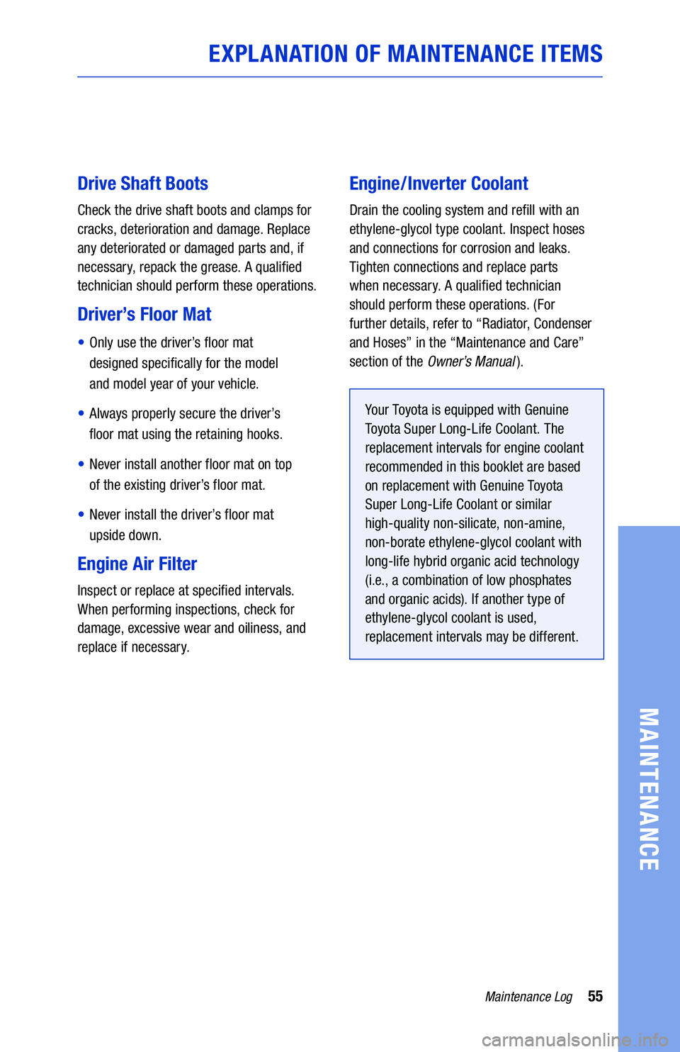 TOYOTA COROLLA HYBRID 2021  Warranties & Maintenance Guides (in English) 55Maintenance Log
MAINTENANCE
EXPLANATION OF MAINTENANCE ITEMS
Drive Shaft Boots
Check the drive shaft boots and clamps for 
cracks, deterioration and damage. Replace 
any deteriorated or damaged part