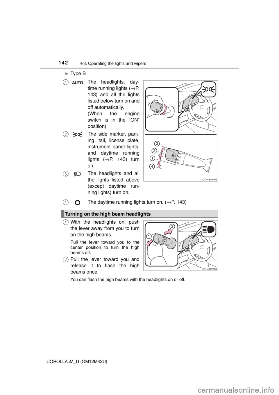 TOYOTA COROLLA iM 2018  Owners Manual (in English) 1424-3. Operating the lights and wipers
COROLLA iM_U (OM12M42U)
Ty p e  BThe headlights, day-
time running lights ( →P.
143) and all the lights
listed below turn on and
off automatically.
(When t