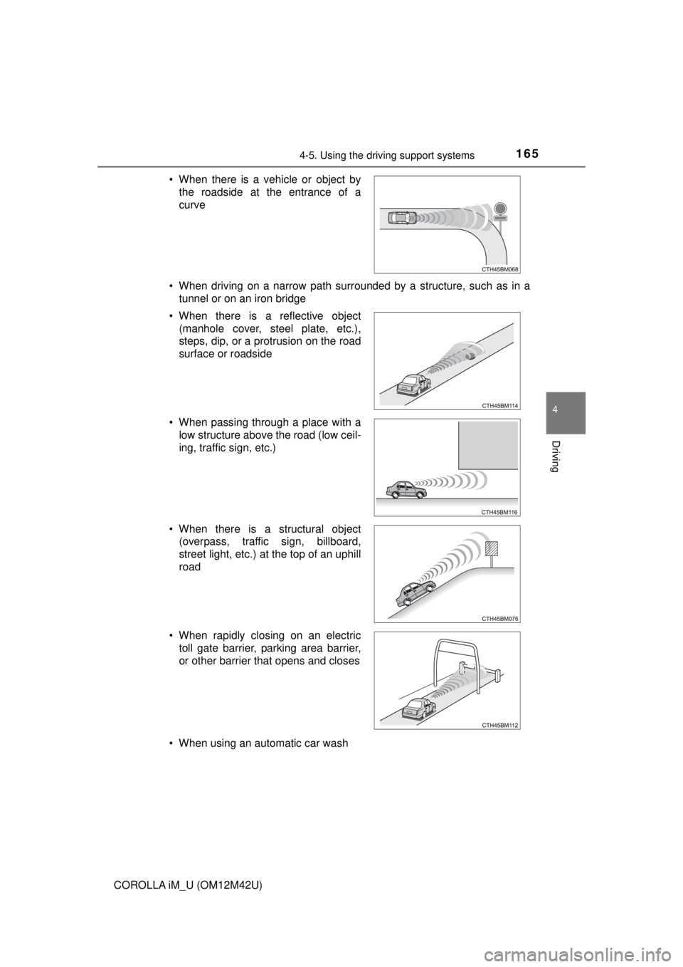 TOYOTA COROLLA iM 2018  Owners Manual (in English) 1654-5. Using the driving support systems
4
Driving
COROLLA iM_U (OM12M42U)• When driving on a narrow path surrounded by a structure, such as in a
tunnel or on an iron bridge
• When using an autom
