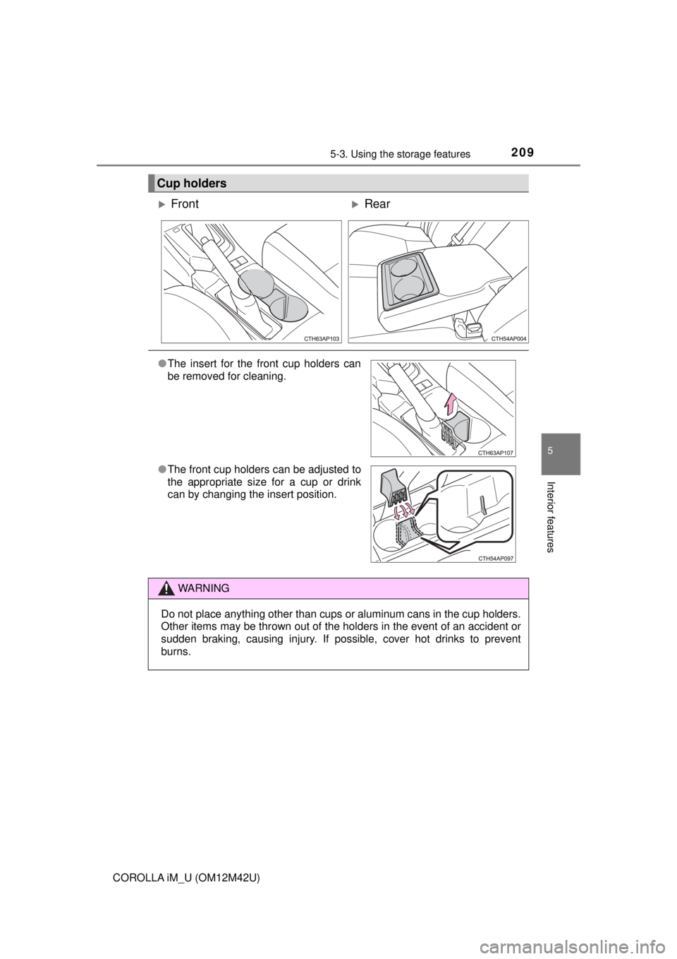 TOYOTA COROLLA iM 2018  Owners Manual (in English) 2095-3. Using the storage features
5
Interior features
COROLLA iM_U (OM12M42U)
Cup holders
FrontRear
●The insert for the front cup holders can
be removed for cleaning.
● The front cup holder