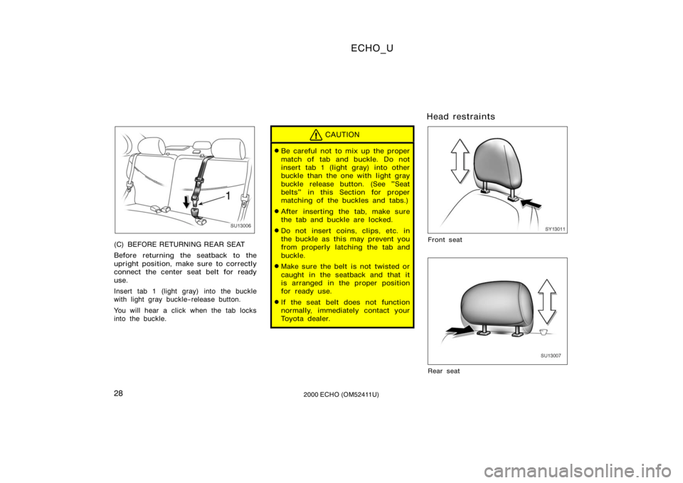 TOYOTA ECHO 2000 Owners Manual (in English) ECHO_U
282000 ECHO (OM52411U)
SU13006
(C) BEFORE RETURNING REAR SEAT
Before returning the seatback to the
upright position, make sure to correctly
connect the center seat belt for ready
use.
Insert ta TOYOTA ECHO 2000 Owners Manual (in English) ECHO_U
282000 ECHO (OM52411U)
SU13006
(C) BEFORE RETURNING REAR SEAT
Before returning the seatback to the
upright position, make sure to correctly
connect the center seat belt for ready
use.
Insert ta