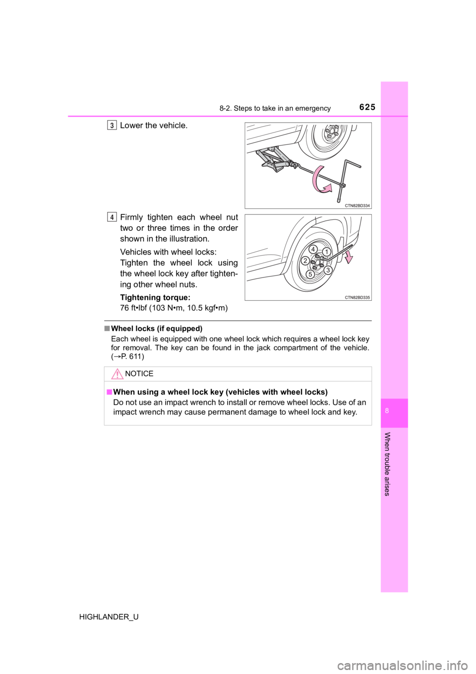 TOYOTA HIGHLANDER 2019  Owners Manual (in English) 6258-2. Steps to take in an emergency
8
When trouble arises
HIGHLANDER_U
Lower the vehicle.
Firmly  tighten  each  wheel  nut
two  or  three  times  in  the  order
shown in the illustration.
Vehicles 