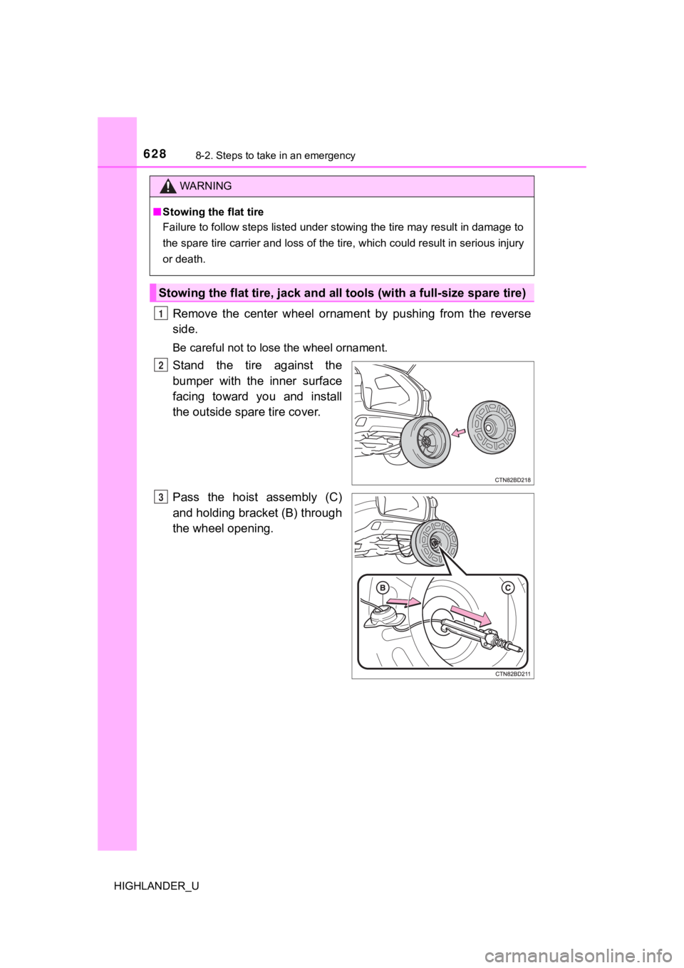 TOYOTA HIGHLANDER 2019  Owners Manual (in English) 6288-2. Steps to take in an emergency
HIGHLANDER_U
Remove  the  center  wheel  ornament  by  pushing  from  the  reverse
side.
Be careful not to lose the wheel ornament.
Stand  the  tire  against  the
