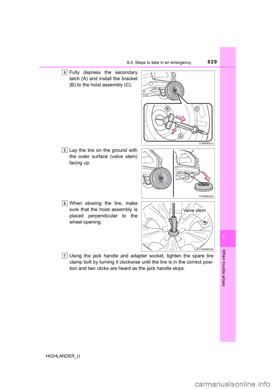 TOYOTA HIGHLANDER 2019  Owners Manual (in English) 6298-2. Steps to take in an emergency
8
When trouble arises
HIGHLANDER_U
Fully  depress  the  secondary
latch  (A)  and  install  the  bracket
(B) to the hoist assembly (C).
Lay  the  tire  on  the  g