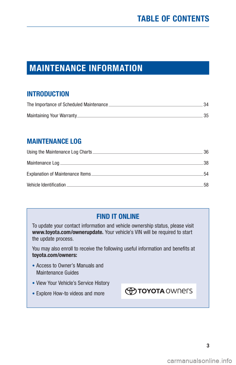 TOYOTA HIGHLANDER 2019  Warranties & Maintenance Guides (in English) 3
TABLE OF CONTENTS
MAINTENANCE INFORMATION
INTRODUCTION
The Importance of Scheduled Maintenance  34
Maintaining Your Warranty 
 35
MAINTENANCE LOG
Using the Maintenance Log Charts  36
Maintenance Log