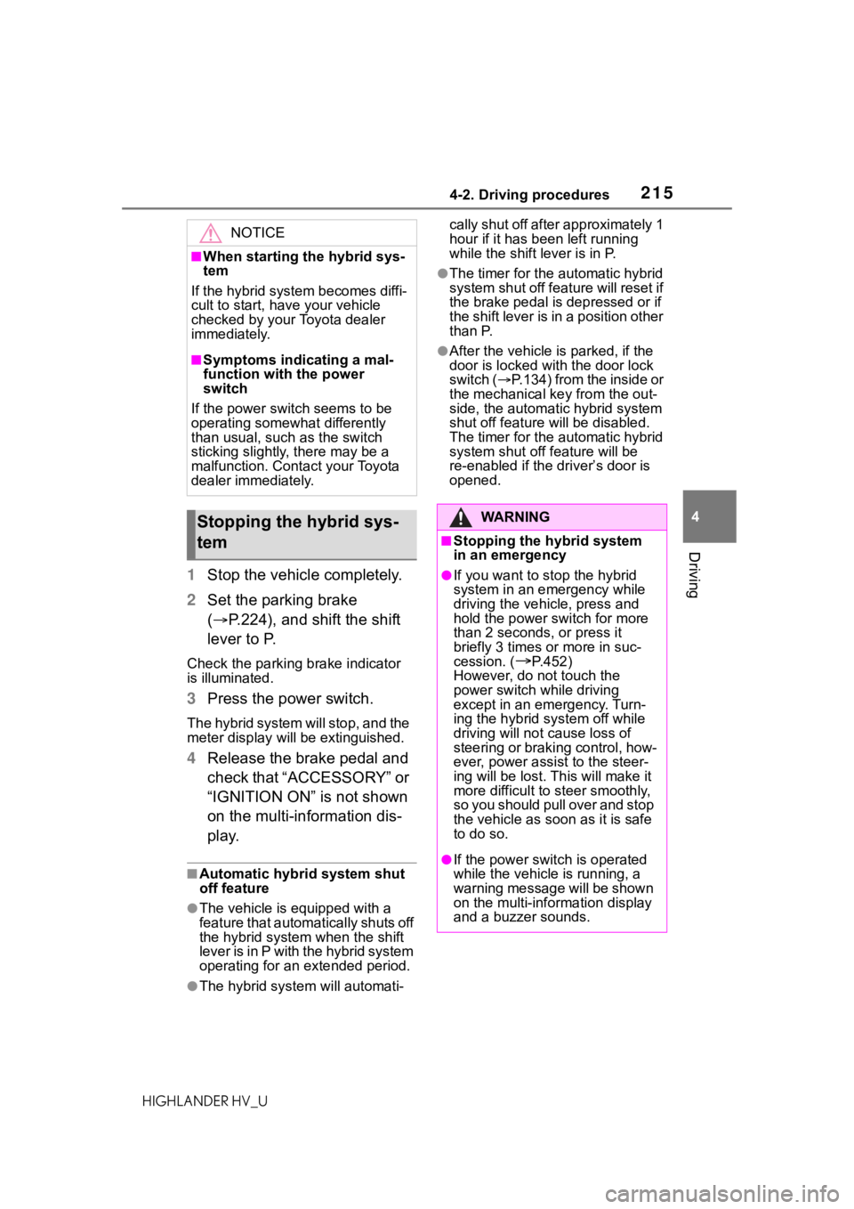 TOYOTA HIGHLANDER HYBRID 2020  Owners Manual (in English) 2154-2. Driving procedures
HIGHLANDER HV_U
4
Driving
1 Stop the vehicle completely.
2 Set the parking brake 
( P.224), and shift the shift 
lever to P.
Check the parking brake indicator 
is illumin