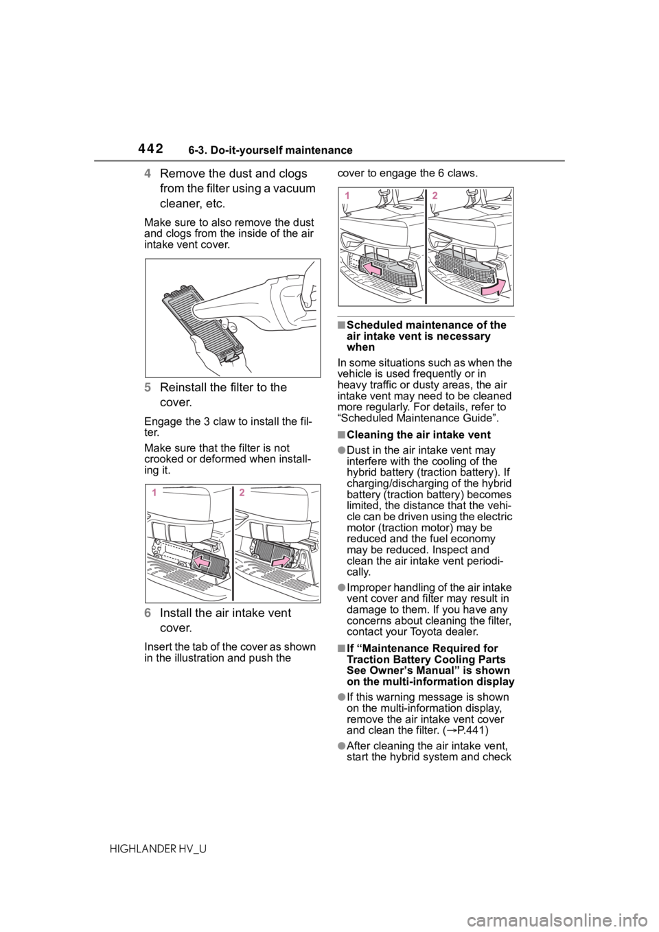 TOYOTA HIGHLANDER HYBRID 2021 Owners Manual (in English) 4426-3. Do-it-yourself maintenance
HIGHLANDER HV_U
4Remove the dust and clogs
from the filter using a vacuum
cleaner, etc.
Make sure to also remove the dust
and clogs from the inside of the air
in TOYOTA HIGHLANDER HYBRID 2021 Owners Manual (in English) 4426-3. Do-it-yourself maintenance
HIGHLANDER HV_U
4Remove the dust and clogs
from the filter using a vacuum
cleaner, etc.
Make sure to also remove the dust
and clogs from the inside of the air
in