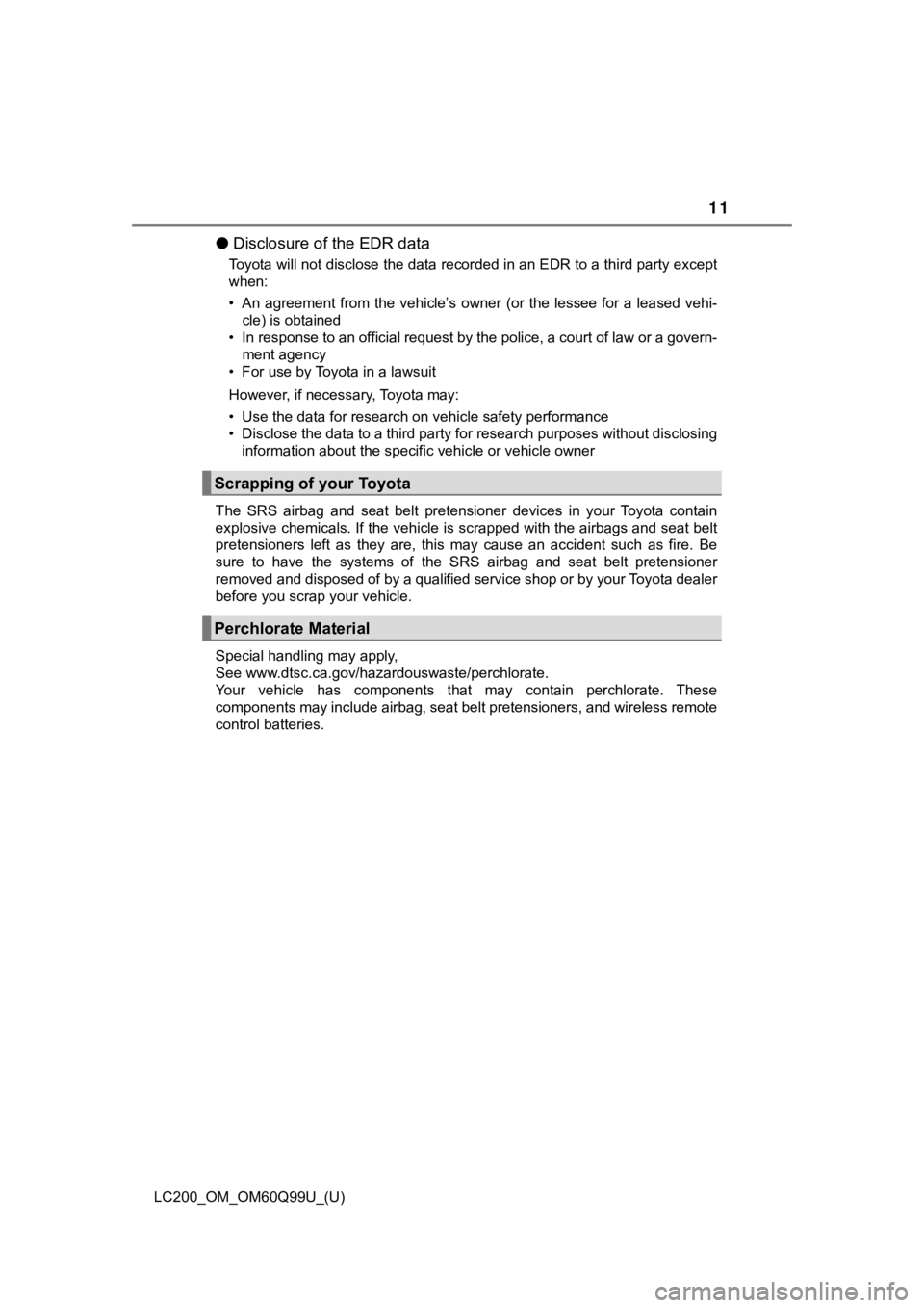 TOYOTA LAND CRUISER 2019  Owners Manual (in English) LC200_OM_OM60Q99U_(U)
11
● Disclosure of the EDR data
Toyota will not disclose the data recorded in an EDR to a third  party except
when:
• An  agreement  from  the  vehicle’s  owner  (or  the  