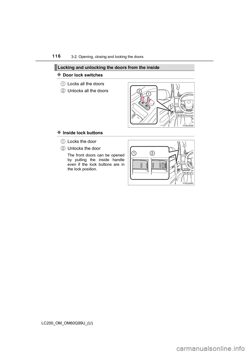 TOYOTA LAND CRUISER 2019  Owners Manual (in English) 116
LC200_OM_OM60Q99U_(U)
3-2. Opening, closing and locking the doors
◆Door lock switchesLocks all the doors
Unlocks all the doors
◆Inside lock buttonsLocks the door
Unlocks the door
The  front  d