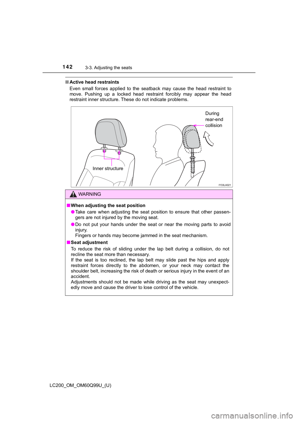 TOYOTA LAND CRUISER 2019  Owners Manual (in English) 142
LC200_OM_OM60Q99U_(U)
3-3. Adjusting the seats
■Active head restraints
Even  small  forces  applied  to  the  seatback  may  cause  the  head  re straint  to
move.  Pushing  up  a  locked  head 