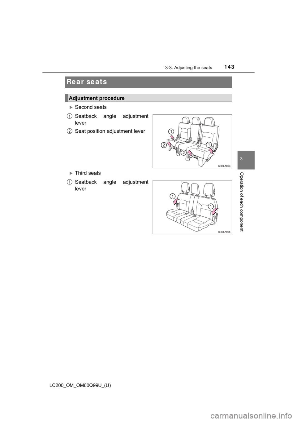 TOYOTA LAND CRUISER 2019  Owners Manual (in English) 143
LC200_OM_OM60Q99U_(U)
3-3. Adjusting the seats
3
Operation of each component
Rear seats
Second seats
Seatback  angle  adjustment
lever
Seat position adjustment lever
Third seats
Seatback  an
