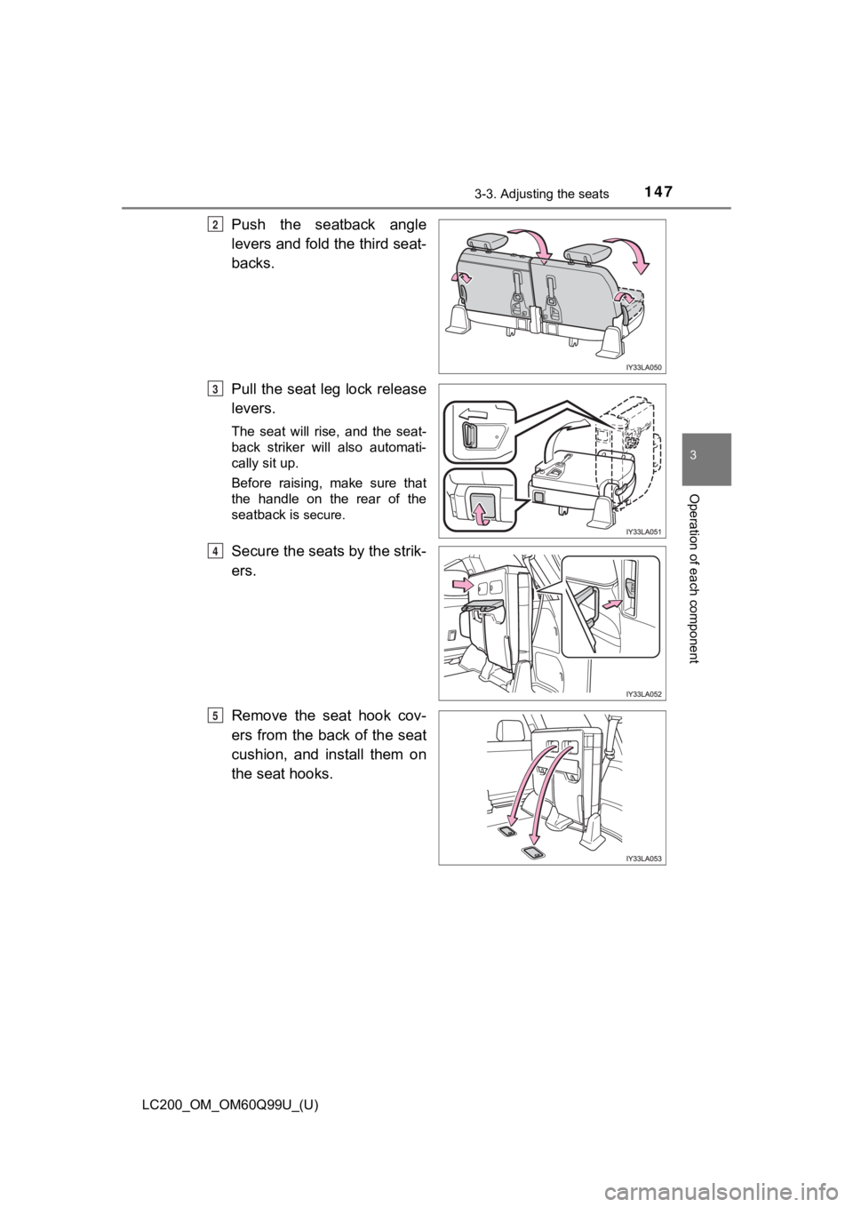 TOYOTA LAND CRUISER 2019  Owners Manual (in English) LC200_OM_OM60Q99U_(U)
1473-3. Adjusting the seats
3
Operation of each component
Push  the  seatback  angle
levers and fold the third seat-
backs.
Pull the seat leg lock release
levers.
The  seat  will