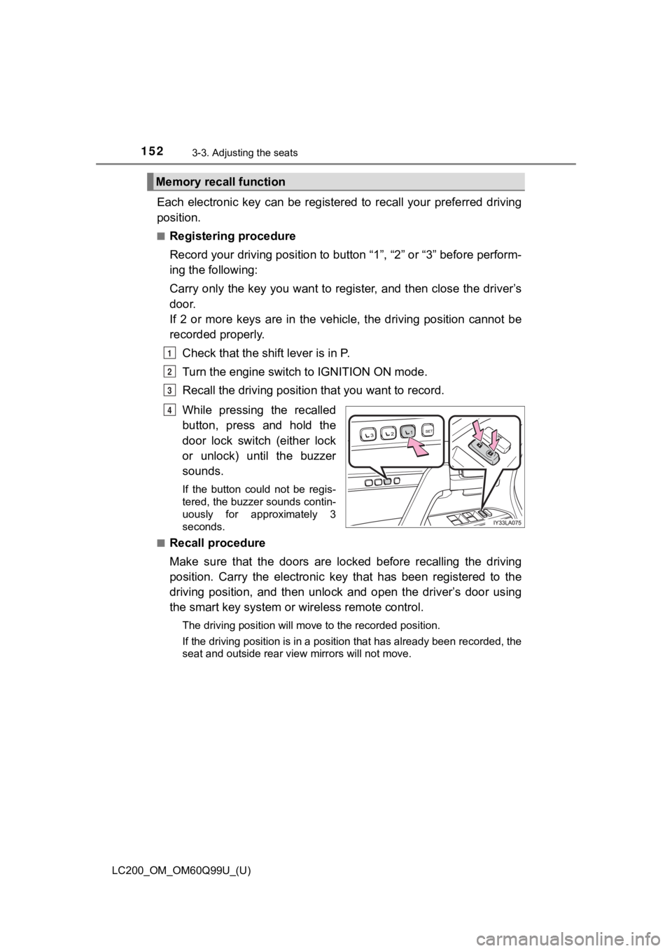 TOYOTA LAND CRUISER 2019  Owners Manual (in English) 152
LC200_OM_OM60Q99U_(U)
3-3. Adjusting the seats
Each  electronic  key  can  be  registered  to  recall  your  preferred driving
position.
■Registering procedure
Record your driving position to  b