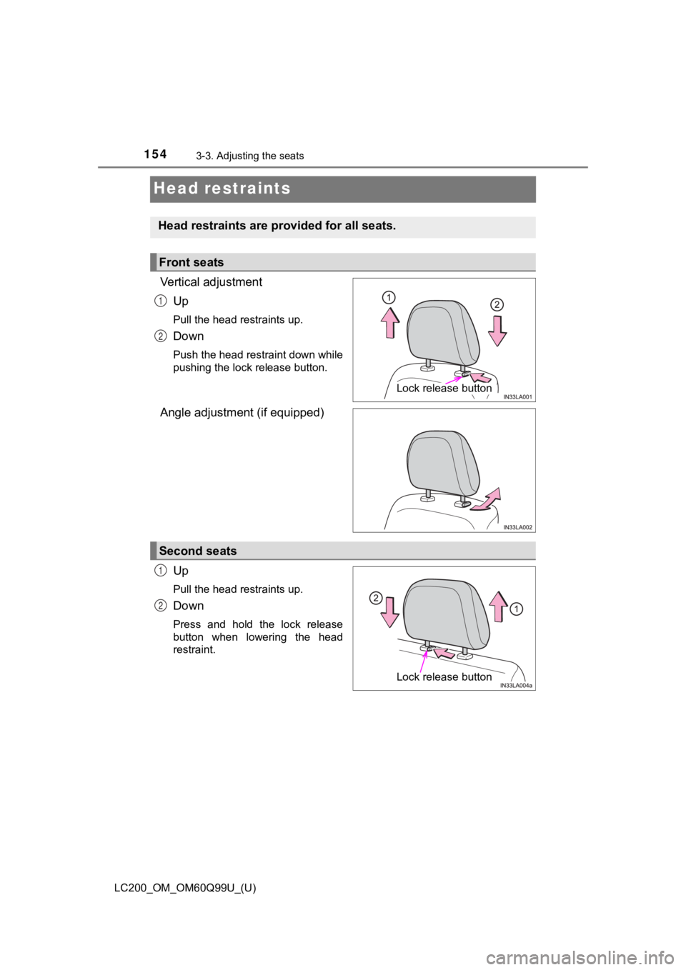 TOYOTA LAND CRUISER 2019  Owners Manual (in English) 154
LC200_OM_OM60Q99U_(U)
3-3. Adjusting the seats
Head restraints
Vertical adjustmentUp
Pull the head restraints up.
Down
Push the head restraint down while
pushing the lock release button.
Angle adj