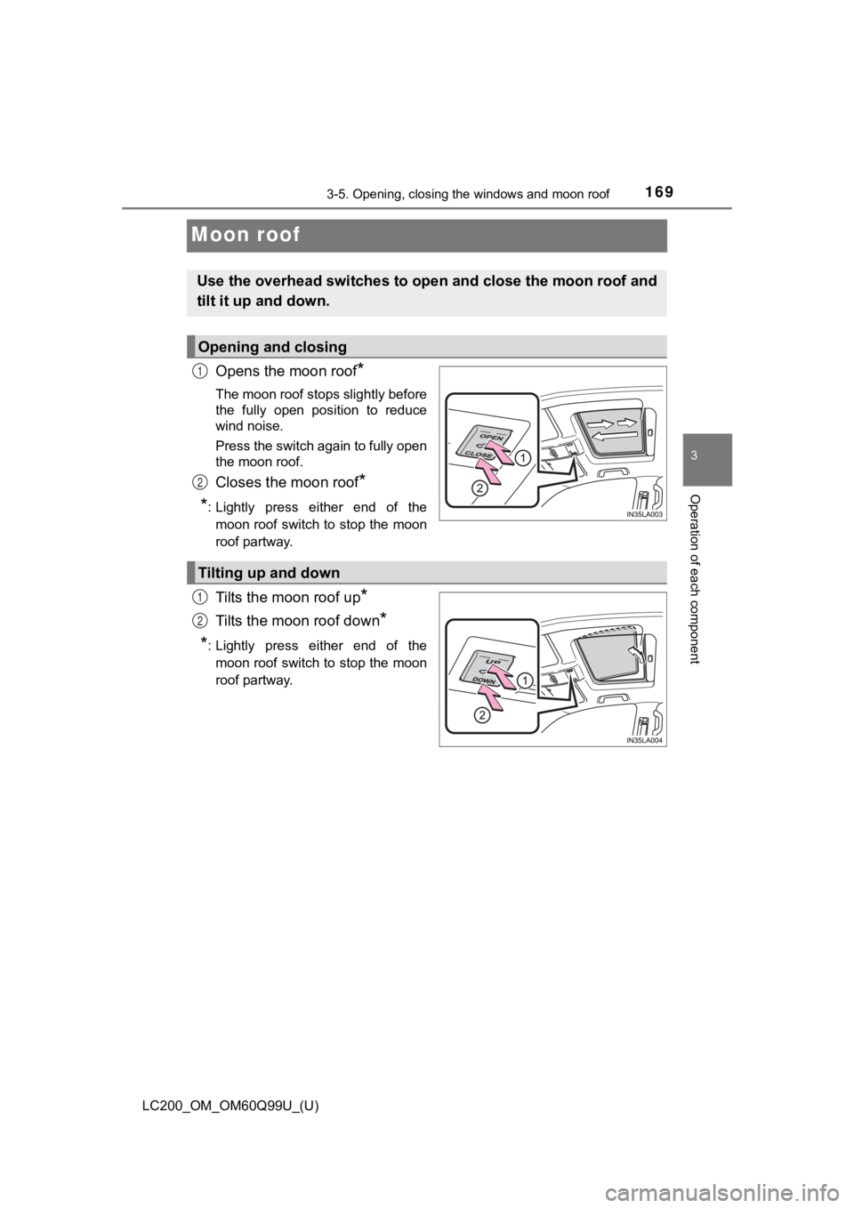 TOYOTA LAND CRUISER 2019  Owners Manual (in English) 169
LC200_OM_OM60Q99U_(U)
3-5. Opening, closing the windows and moon roof
3
Operation of each component
Moon roof
Opens the moon roof*
The moon roof stops slightly before
the  fully  open  position  t