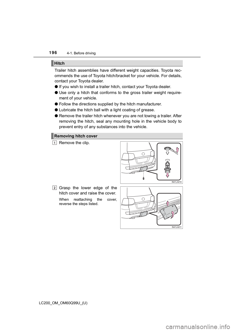 TOYOTA LAND CRUISER 2019  Owners Manual (in English) 196
LC200_OM_OM60Q99U_(U)
4-1. Before driving
Trailer  hitch  assemblies  have  different  weight  capacities.  Toyota  rec-
ommends the use of Toy ota hitch/bracket for your vehicle. For d etails,
co