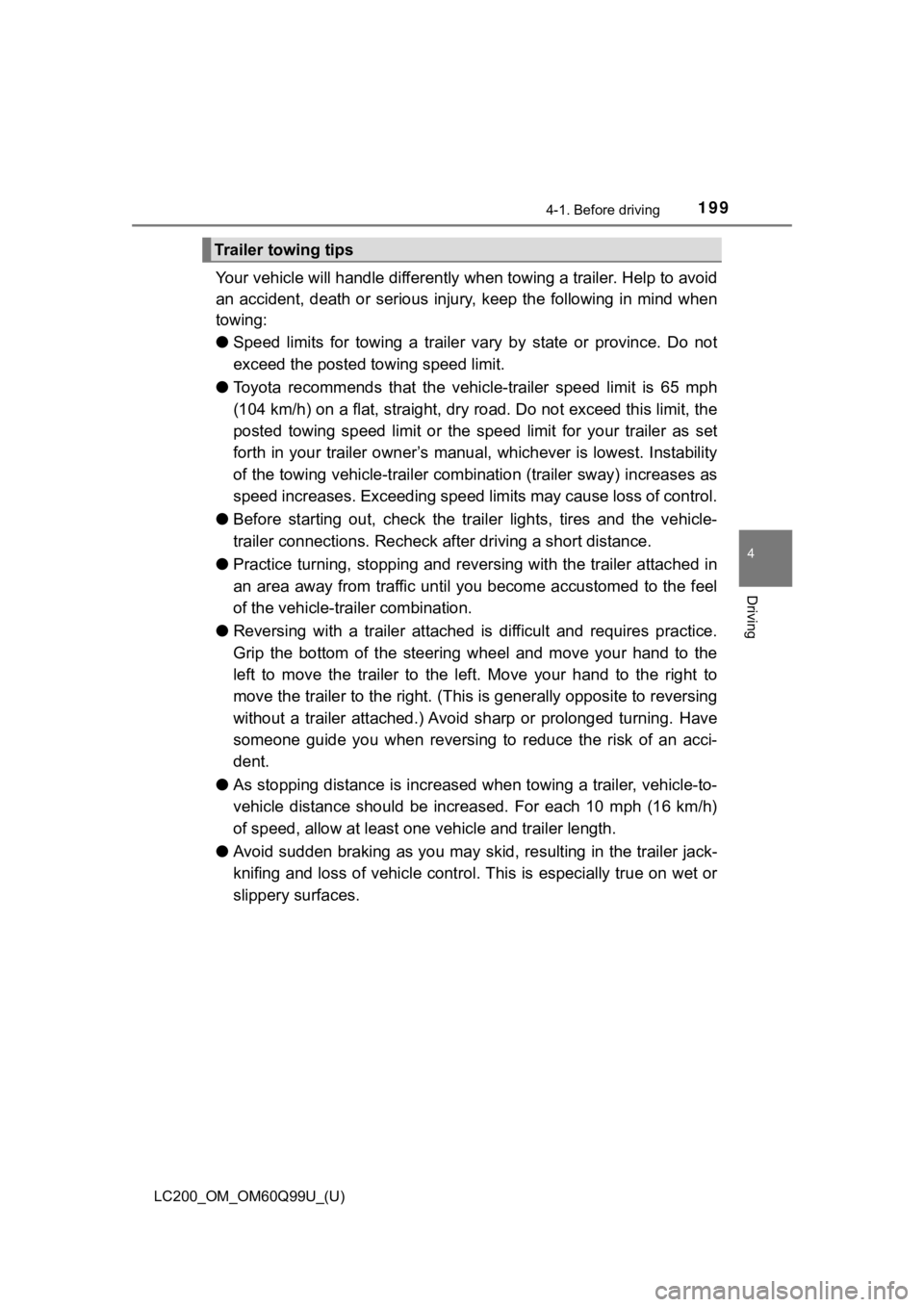 TOYOTA LAND CRUISER 2019  Owners Manual (in English) LC200_OM_OM60Q99U_(U)
1994-1. Before driving
4
Driving
Your vehicle will handle differently when towing a trailer. Help to avoid
an  accident,  death  or  serious  injury,  keep  the  following  in  m