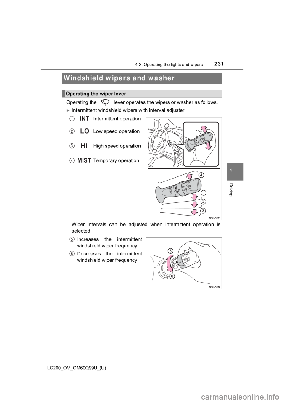 TOYOTA LAND CRUISER 2019  Owners Manual (in English) 231
LC200_OM_OM60Q99U_(U)
4-3. Operating the lights and wipers
4
Driving
Windshield wipers and washer
Operating the   lever operates the wipers or washer as follows.
Intermittent windshield wipers 