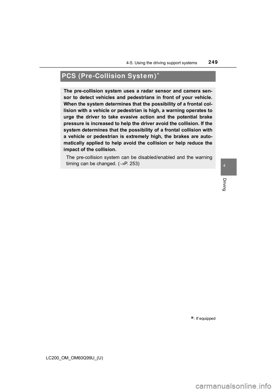 TOYOTA LAND CRUISER 2019  Owners Manual (in English) 249
LC200_OM_OM60Q99U_(U)
4-5. Using the driving support systems
4
Driving
PCS (Pre-Collision System)
: If equipped
The  pre-collision  system  uses  a  radar  sensor  and  camera  sen-
sor  to 