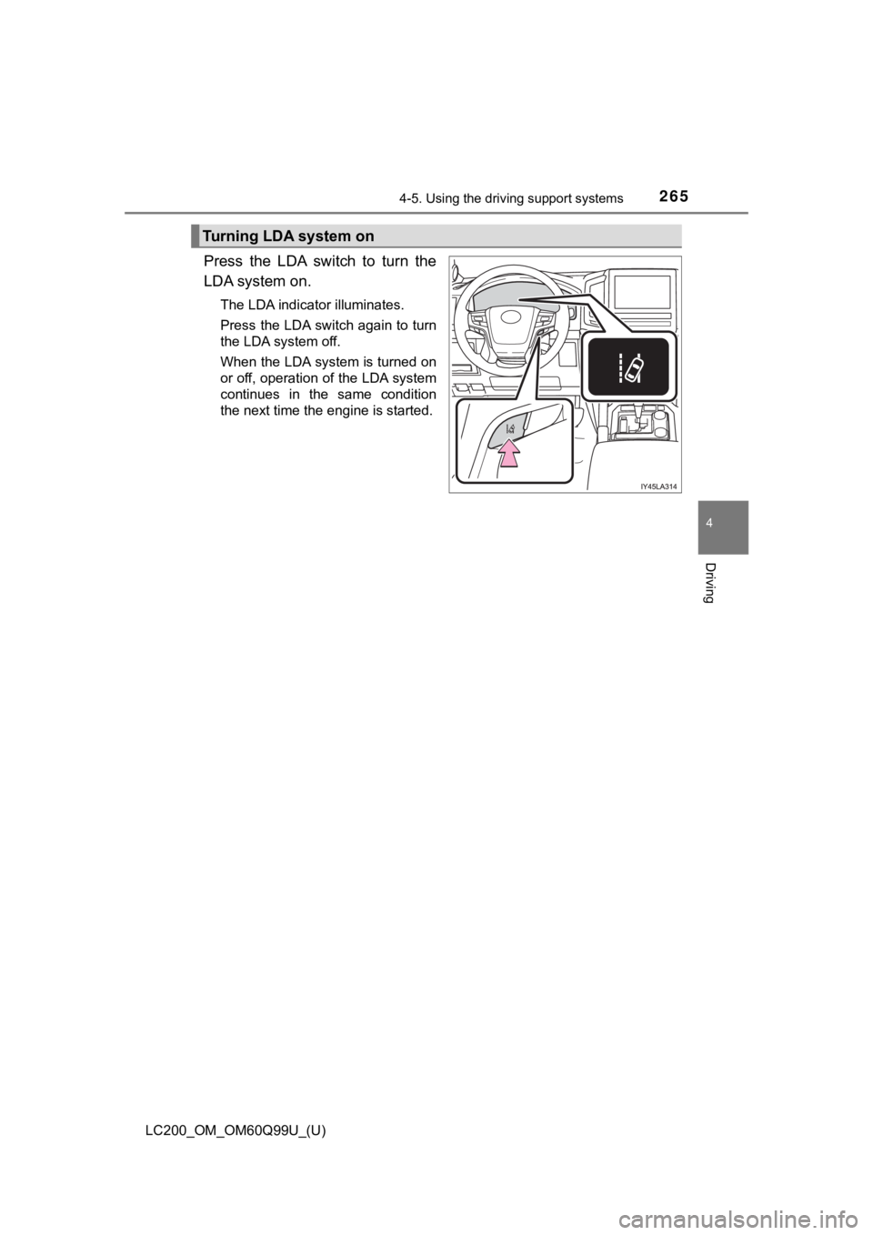 TOYOTA LAND CRUISER 2019  Owners Manual (in English) LC200_OM_OM60Q99U_(U)
2654-5. Using the driving support systems
4
Driving
Press  the  LDA  switch  to  turn  the
LDA system on.
The LDA indicator illuminates.
Press the LDA switch again to turn
the LD