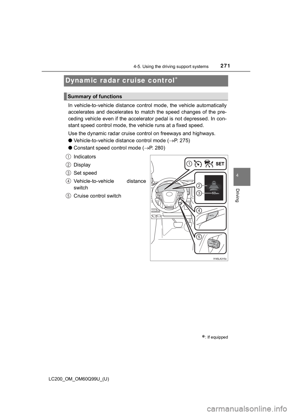 TOYOTA LAND CRUISER 2019  Owners Manual (in English) 271
LC200_OM_OM60Q99U_(U)
4-5. Using the driving support systems
4
Driving
Dynamic radar cruise control
In  vehicle-to-vehicle  distance  control  mode,  the  vehicle  automa tically
accelerates