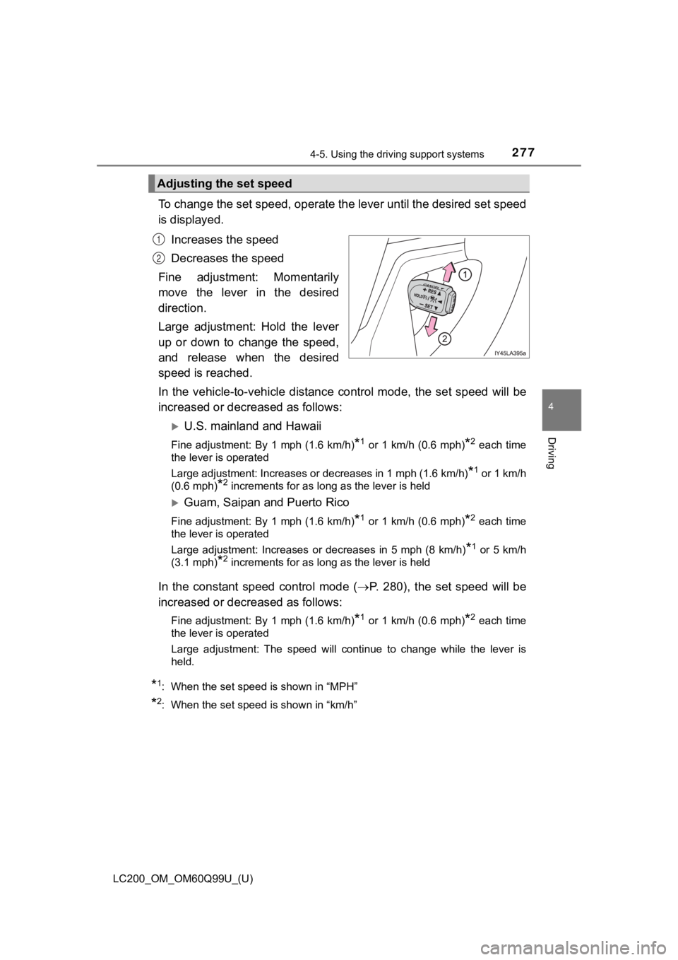 TOYOTA LAND CRUISER 2019 Owners Manual (in English) LC200_OM_OM60Q99U_(U)
2774-5. Using the driving support systems
4
Driving
To change the set speed, operate the lever until the desired se t speed
is displayed.
Increases the speed
Decreases the speed
TOYOTA LAND CRUISER 2019 Owners Manual (in English) LC200_OM_OM60Q99U_(U)
2774-5. Using the driving support systems
4
Driving
To change the set speed, operate the lever until the desired se t speed
is displayed.
Increases the speed
Decreases the speed