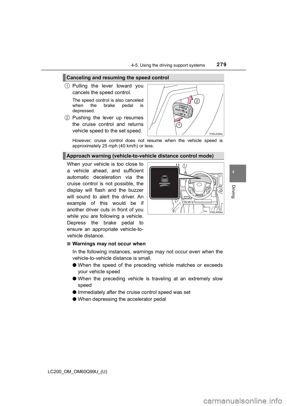 TOYOTA LAND CRUISER 2019 Owners Manual (in English) LC200_OM_OM60Q99U_(U)
2794-5. Using the driving support systems
4
Driving
Pulling the lever toward you
cancels the speed control.
The speed control is also canceled
when the brake pedal is
dep TOYOTA LAND CRUISER 2019 Owners Manual (in English) LC200_OM_OM60Q99U_(U)
2794-5. Using the driving support systems
4
Driving
Pulling the lever toward you
cancels the speed control.
The speed control is also canceled
when the brake pedal is
dep