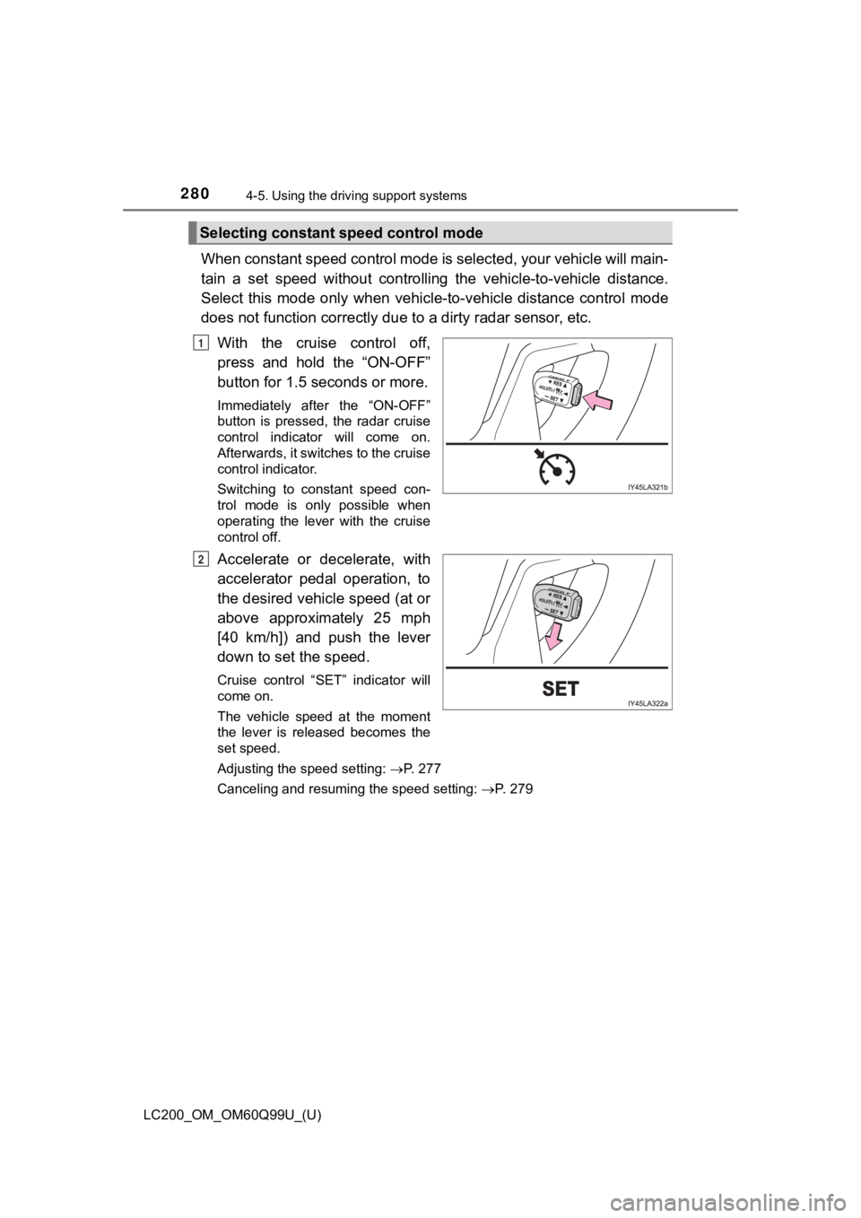 TOYOTA LAND CRUISER 2019 Owners Manual (in English) 280
LC200_OM_OM60Q99U_(U)
4-5. Using the driving support systems
When constant speed control mode is selected, your vehicle will main-
tain a set speed without controllin g the vehicle-to-vehi TOYOTA LAND CRUISER 2019 Owners Manual (in English) 280
LC200_OM_OM60Q99U_(U)
4-5. Using the driving support systems
When constant speed control mode is selected, your vehicle will main-
tain a set speed without controllin g the vehicle-to-vehi