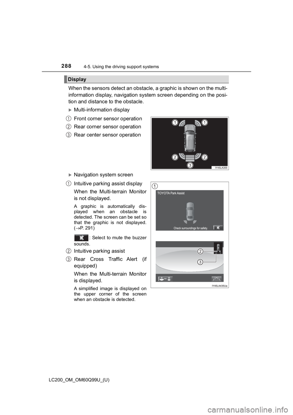 TOYOTA LAND CRUISER 2019  Owners Manual (in English) 288
LC200_OM_OM60Q99U_(U)
4-5. Using the driving support systems
When the sensors detect an obstac le, a graphic is shown on the multi-
information display, navigation system screen depending on the  