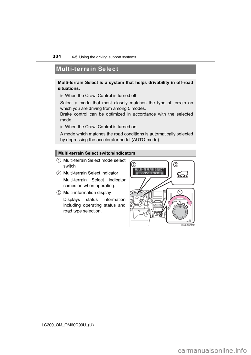 TOYOTA LAND CRUISER 2019  Owners Manual (in English) 304
LC200_OM_OM60Q99U_(U)
4-5. Using the driving support systems
Multi-terrain Select
Multi-terrain Select mode select
switch
Multi-terrain Select indicator
Multi-terrain  Select  indicator
comes on w