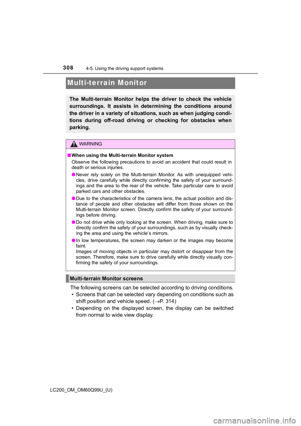 TOYOTA LAND CRUISER 2019  Owners Manual (in English) 308
LC200_OM_OM60Q99U_(U)
4-5. Using the driving support systems
Multi-terrain Monitor
The following screens can be selected according to driving cond itions.
• Screens that can be selected vary  de