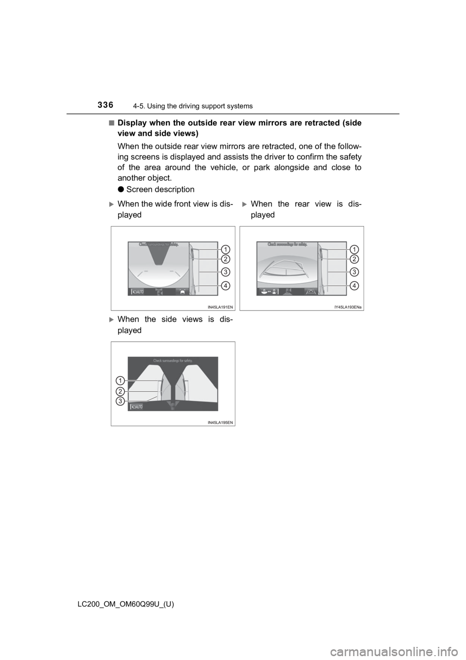 TOYOTA LAND CRUISER 2019  Owners Manual (in English) 336
LC200_OM_OM60Q99U_(U)
4-5. Using the driving support systems
■Display when the outside rear view mirrors are retracted (side
view and side views)
When the outside rear view mirrors are retracted