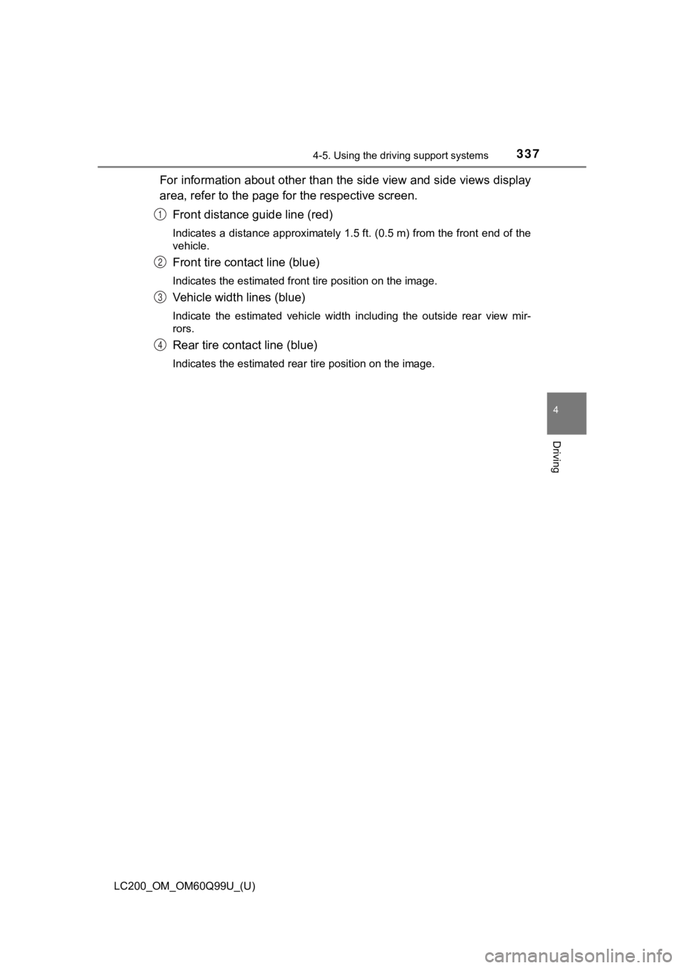 TOYOTA LAND CRUISER 2019  Owners Manual (in English) LC200_OM_OM60Q99U_(U)
3374-5. Using the driving support systems
4
Driving
For information about other th an the side view and side views d isplay
area, refer to the page for the respective screen.
Fro