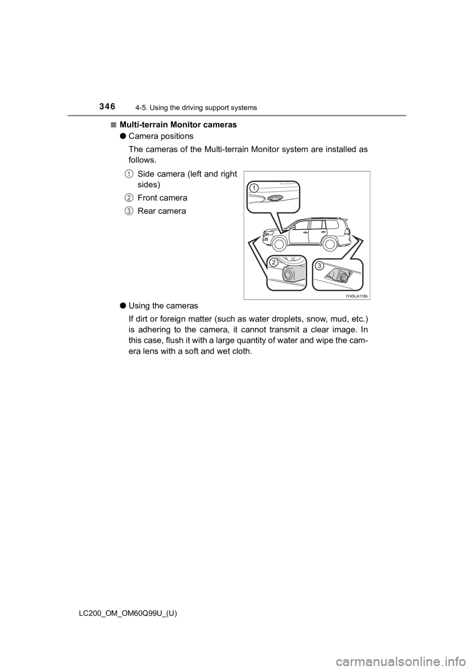 TOYOTA LAND CRUISER 2019  Owners Manual (in English) 346
LC200_OM_OM60Q99U_(U)
4-5. Using the driving support systems
■Multi-terrain Monitor cameras
●Camera positions
The cameras of the Multi-terrain Monitor system are installed a s
follows.
Side ca