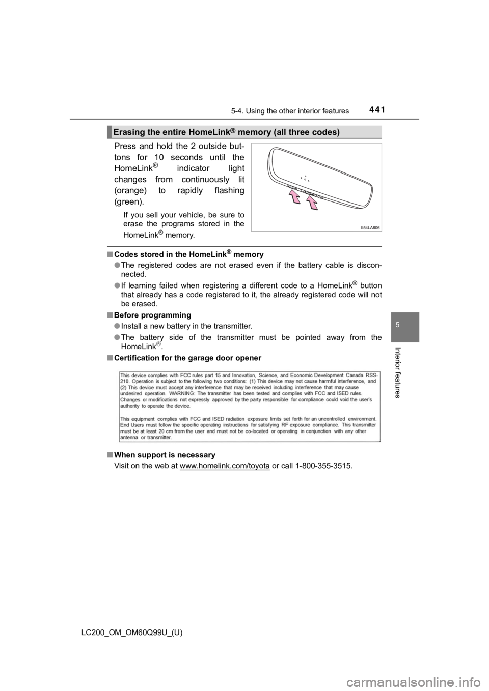 TOYOTA LAND CRUISER 2019  Owners Manual (in English) LC200_OM_OM60Q99U_(U)
4415-4. Using the other interior features
5
Interior features
Press  and  hold  the  2  outside  but-
tons  for  10  seconds  until  the
HomeLink
®  indicator  light
changes  fr