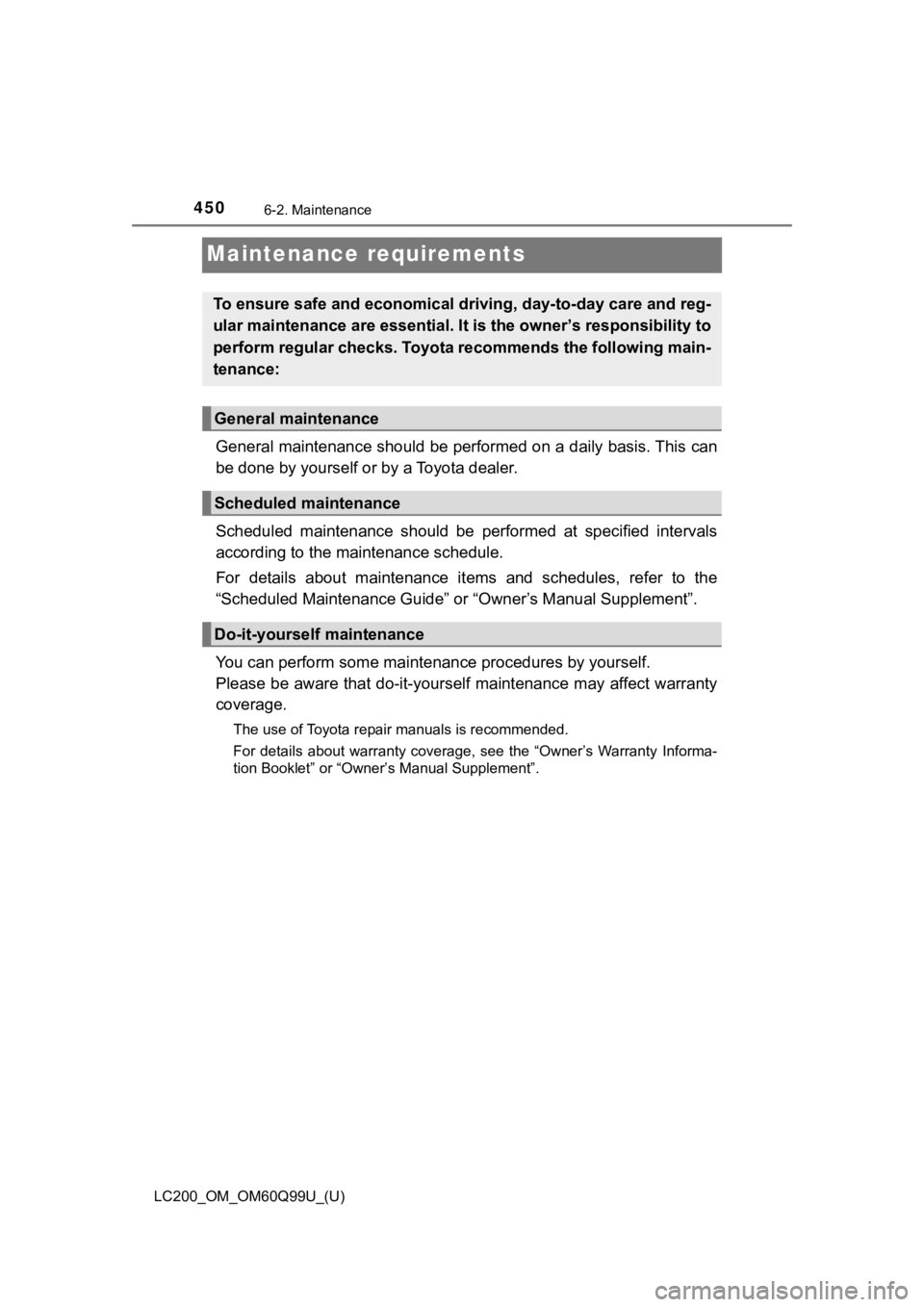 TOYOTA LAND CRUISER 2019  Owners Manual (in English) 450
LC200_OM_OM60Q99U_(U)
6-2. Maintenance
Maintenance requirements
General maintenance should be performed on a daily basis. This can
be done by yourself or by a Toyota dealer.
Scheduled  maintenance