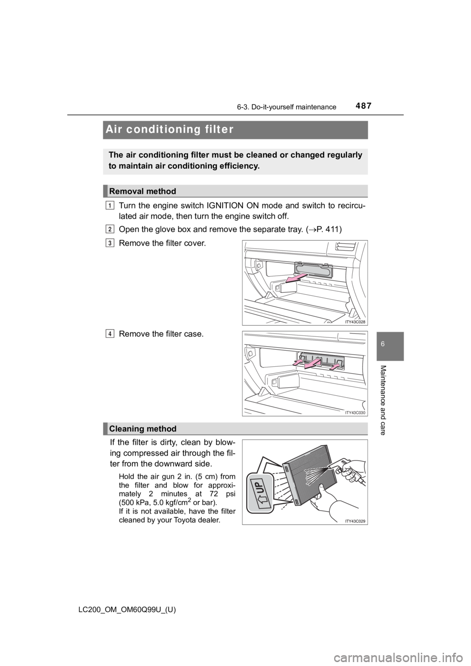 TOYOTA LAND CRUISER 2019  Owners Manual (in English) 487
LC200_OM_OM60Q99U_(U)
6-3. Do-it-yourself maintenance
6
Maintenance and care
Air conditioning filter
Turn  the  engine  switch  IGNITION  ON  mode  and  switch  to  recircu-
lated air mode, then t