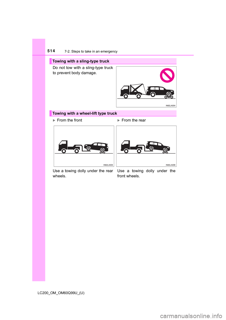 TOYOTA LAND CRUISER 2019  Owners Manual (in English) 5147-2. Steps to take in an emergency
LC200_OM_OM60Q99U_(U)
Do  not  tow  with  a  sling-type  truck
to prevent body damage.
Towing with a sling-type truck
Towing with a wheel-lift type truck
From 