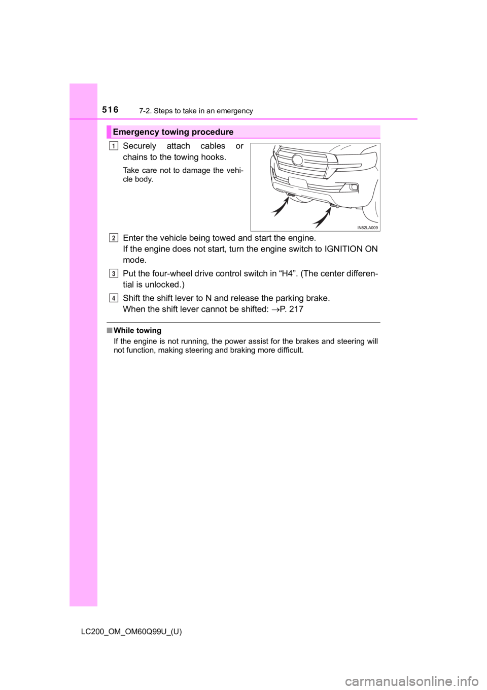 TOYOTA LAND CRUISER 2019  Owners Manual (in English) 5167-2. Steps to take in an emergency
LC200_OM_OM60Q99U_(U)
Securely  attach  cables  or
chains to the towing hooks.
Take  care  not  to  damage  the  vehi-
cle body.
Enter the vehicle being towed and