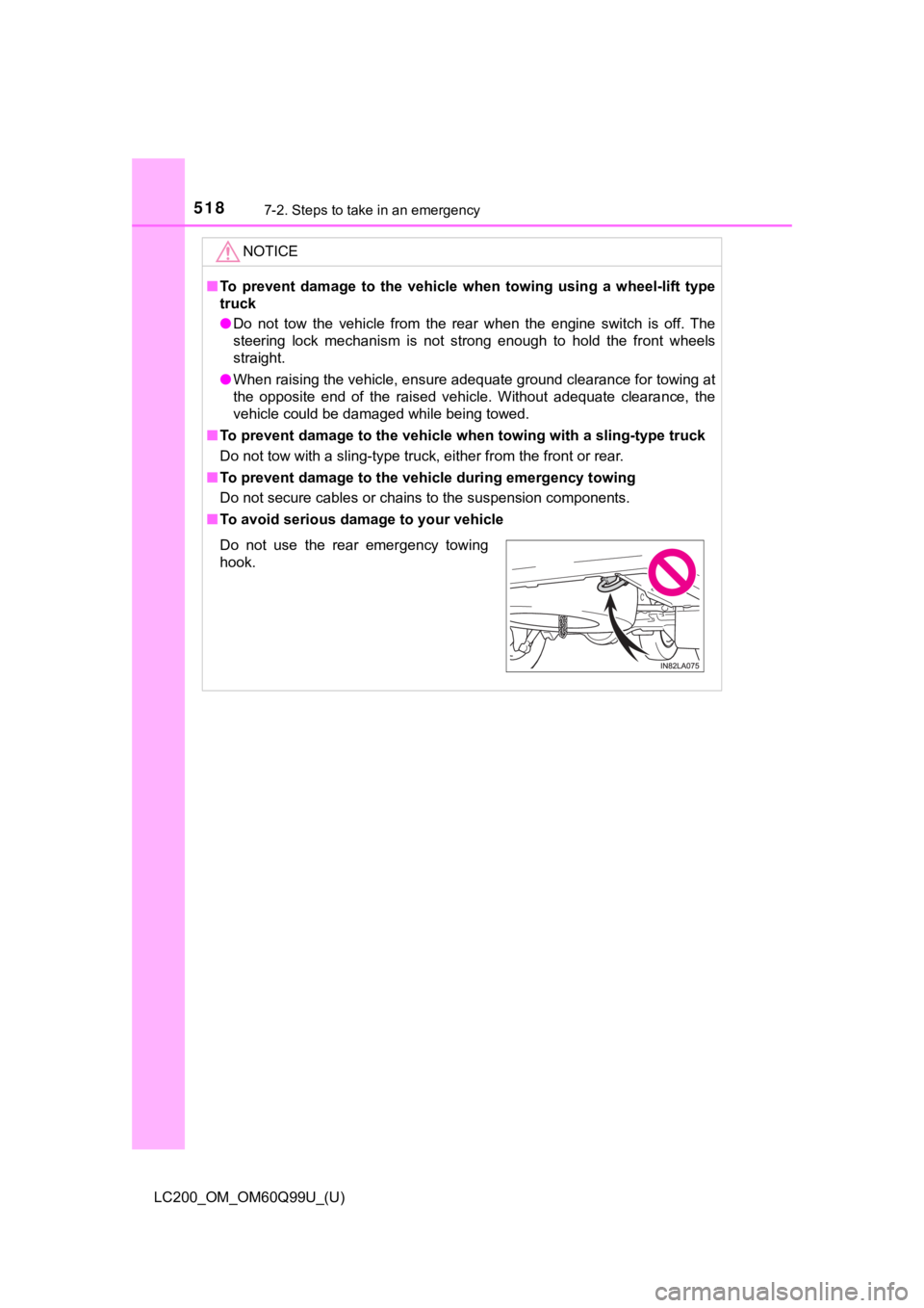 TOYOTA LAND CRUISER 2019  Owners Manual (in English) 5187-2. Steps to take in an emergency
LC200_OM_OM60Q99U_(U)
NOTICE
■To  prevent  damage  to  the  vehicle  when  towing  using  a  wheel-lift  type
truck
● Do  not  tow  the  vehicle  from  the  r